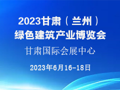 2023甘肃（兰州）绿色建筑产业博览会